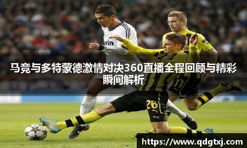 马竞与多特蒙德激情对决360直播全程回顾与精彩瞬间解析
